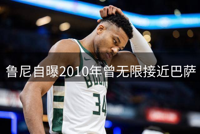 鲁尼自曝2010年曾无限接近巴萨 坦言金钱成转会障碍